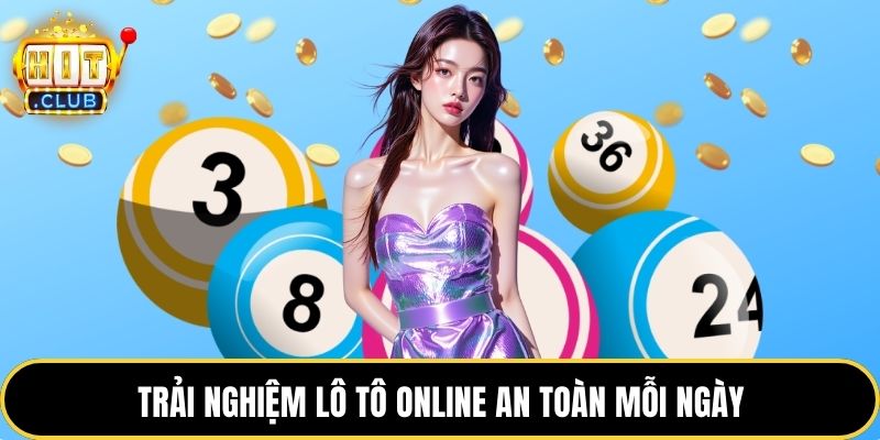 Trải nghiệm lô tô online an toàn mỗi ngày