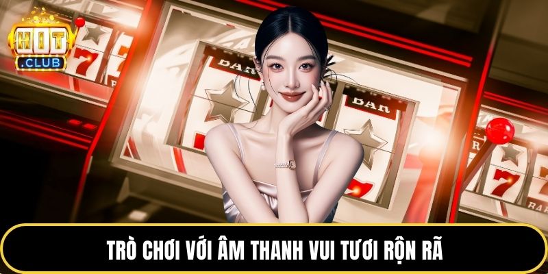 Trò chơi với âm thanh vui tươi rộn rã